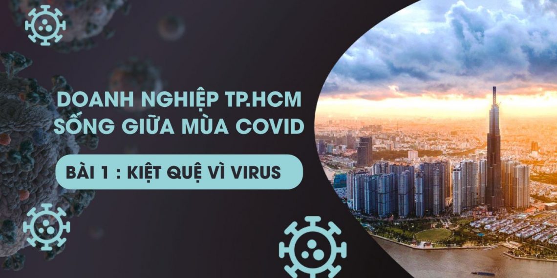 Doanh nghiệp TP.HCM sống giữa mùa COVID – Bài 1: Kiệt quệ vì VIRUS